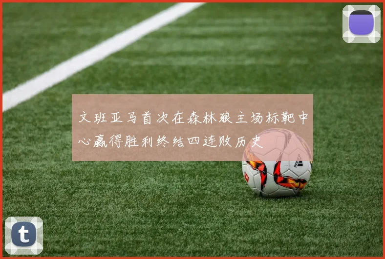 文班亚马首次在森林狼主场标靶中心赢得胜利终结四连败历史